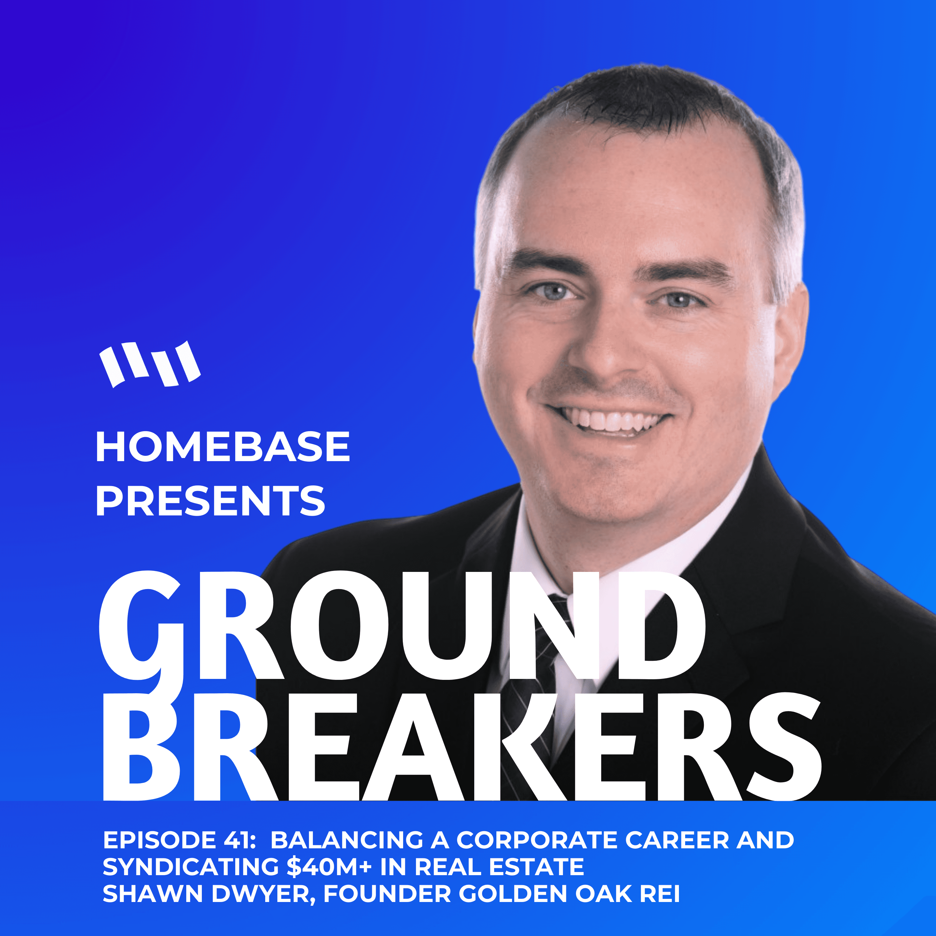 Groundbreakers: Episode 41 - Shawn Dwyer, Founder of Golden Oak REI