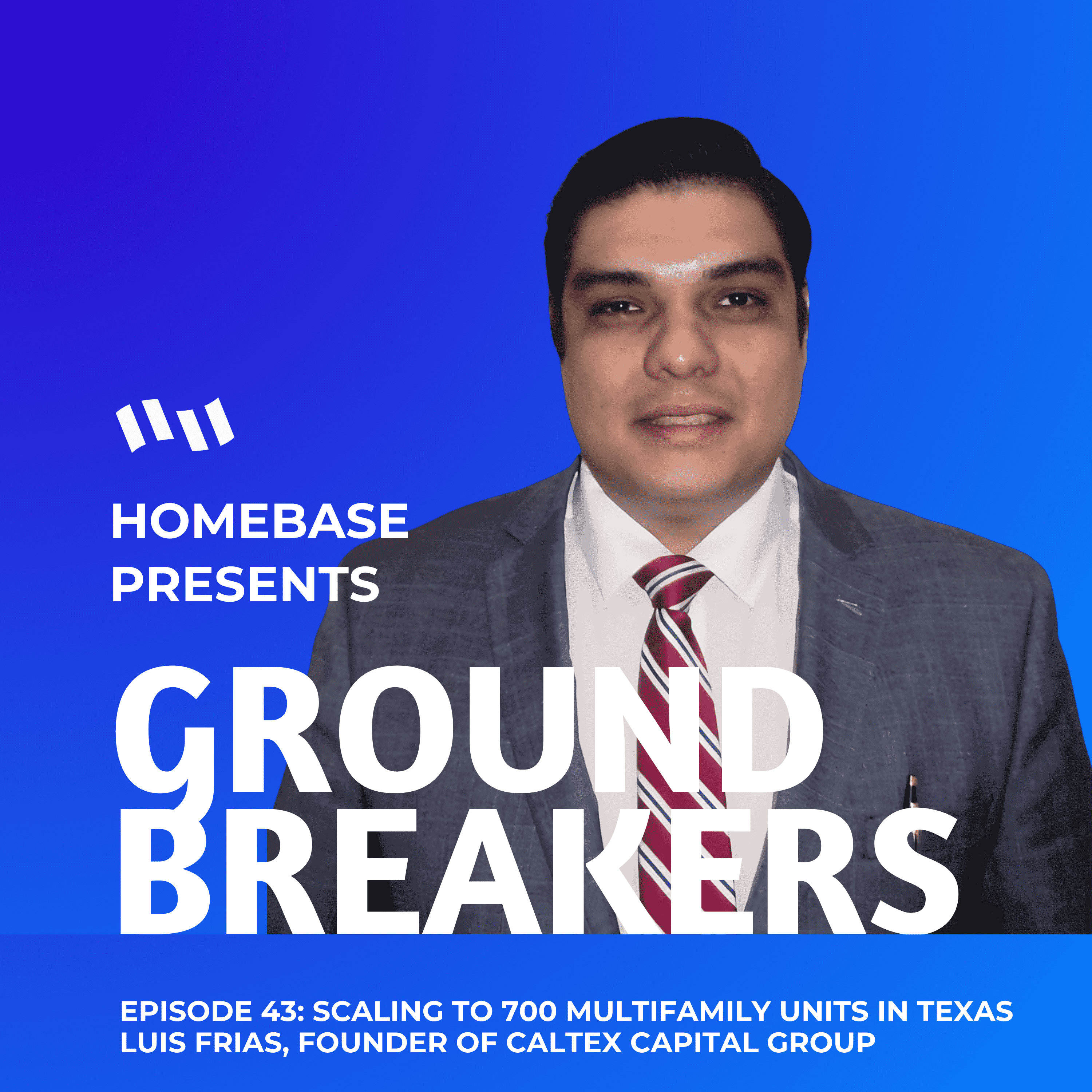 Groundbreakers: Episode 43 - Luis Frias, Founder of CalTex Capital Group